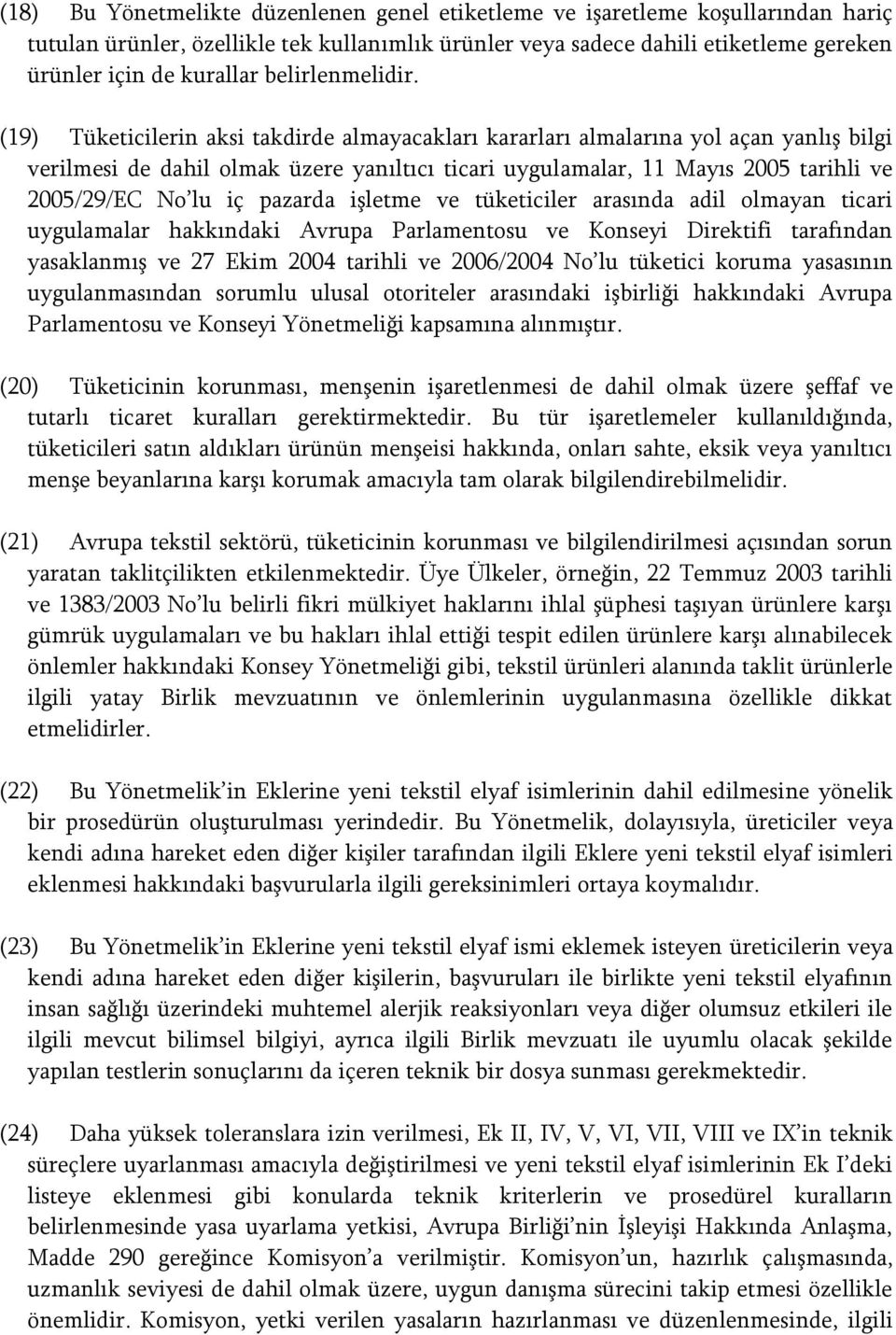 (19) Tüketicilerin aksi takdirde almayacakları kararları almalarına yol açan yanlış bilgi verilmesi de dahil olmak üzere yanıltıcı ticari uygulamalar, 11 Mayıs 2005 tarihli ve 2005/29/EC No lu iç