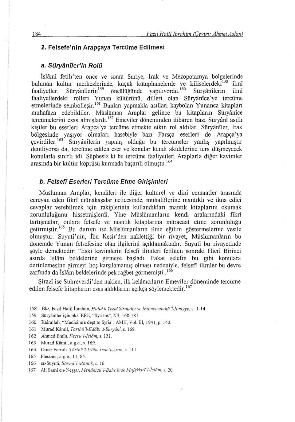 öncülüğünde yapılıyordu. 160 Süryanilerin ilmi faaliyetlerdeki rolleri Yunan kültürünü, dilleri olan Süryanice'ye tercüme etmelerinde sembolleşir.