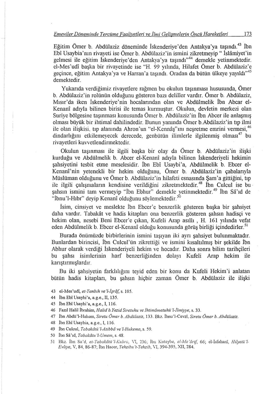 Abdülaziz'e geçince, eğitim Antakya'ya ve Harran'a taşındı. Oradan da bütün ülkeye yayıldı" 45 demektedir. Yukarıda verdiğimiz rivayetlere rağmen bu okulun taşınması hususunda, Ömer b.