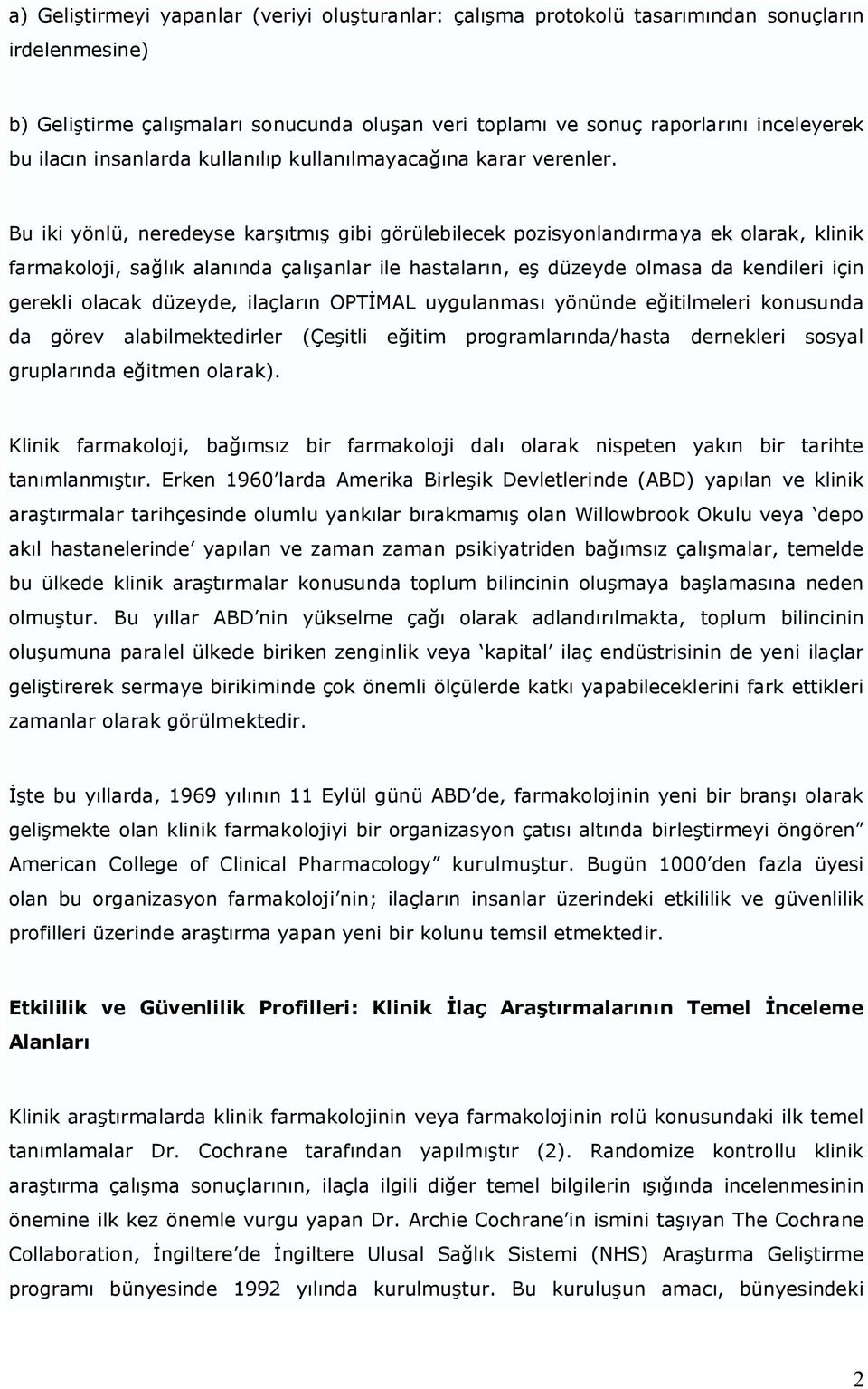 Bu iki yönlü, neredeyse karşıtmış gibi görülebilecek pozisyonlandırmaya ek olarak, klinik farmakoloji, sağlık alanında çalışanlar ile hastaların, eş düzeyde olmasa da kendileri için gerekli olacak