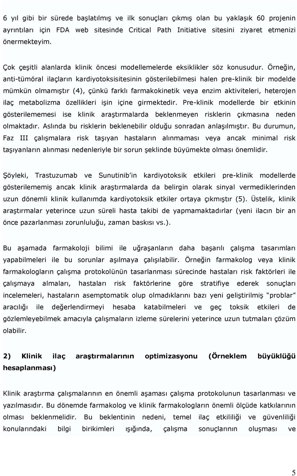 Örneğin, anti-tümöral ilaçların kardiyotoksisitesinin gösterilebilmesi halen pre-klinik bir modelde mümkün olmamıştır (4), çünkü farklı farmakokinetik veya enzim aktiviteleri, heterojen ilaç