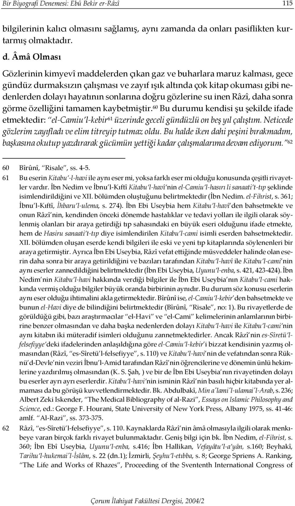 Âmâ Olması Gözlerinin kimyevî maddelerden çıkan gaz ve buharlara maruz kalması, gece gündüz durmaksızın çalışması ve zayıf ışık altında çok kitap okuması gibi nedenlerden dolayı hayatının sonlarına