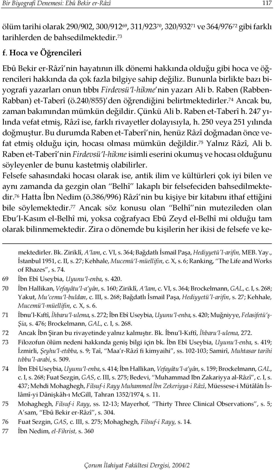 Bununla birlikte bazı biyografi yazarları onun tıbbı Firdevsü l-hikme nin yazarı Ali b. Raben (Rabben- Rabban) et-taberî (ö.240/855) den öğrendiğini belirtmektedirler.