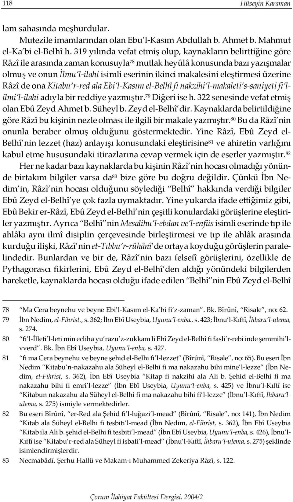 eleştirmesi üzerine Râzî de ona Kitabu r-red ala Ebi l-kasım el-belhî fi nakzihi l-makaleti s-saniyeti fi lilmi l-ilahi adıyla bir reddiye yazmıştır. 79 Diğeri ise h.