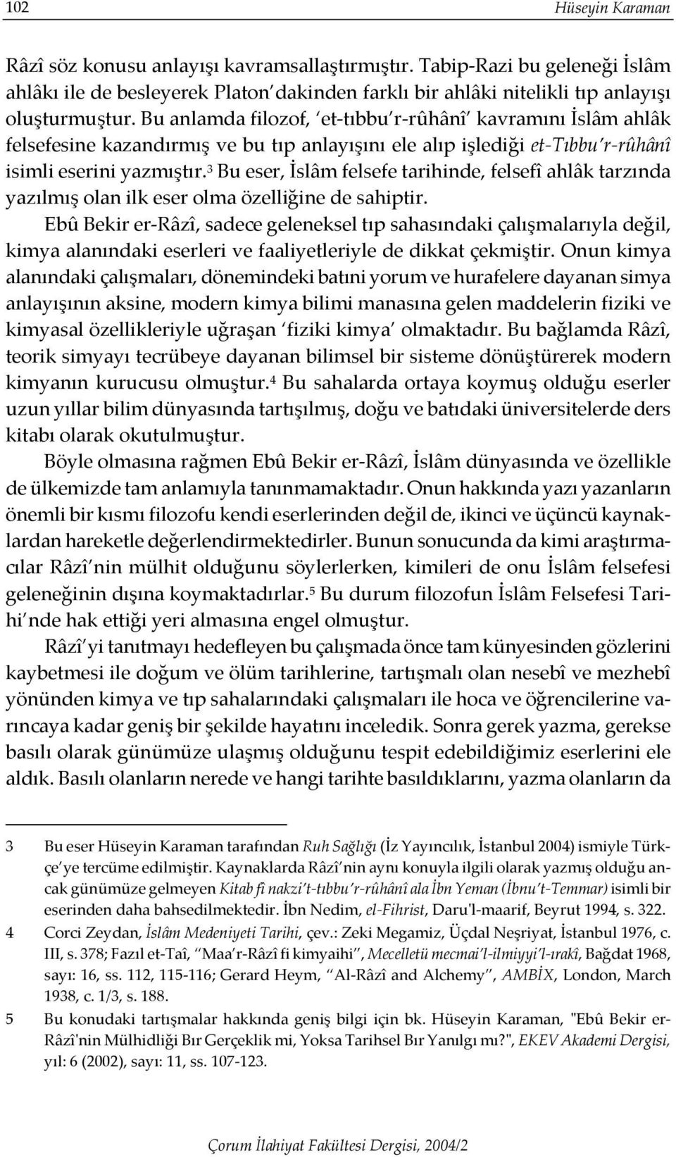 3 Bu eser, İslâm felsefe tarihinde, felsefî ahlâk tarzında yazılmış olan ilk eser olma özelliğine de sahiptir.