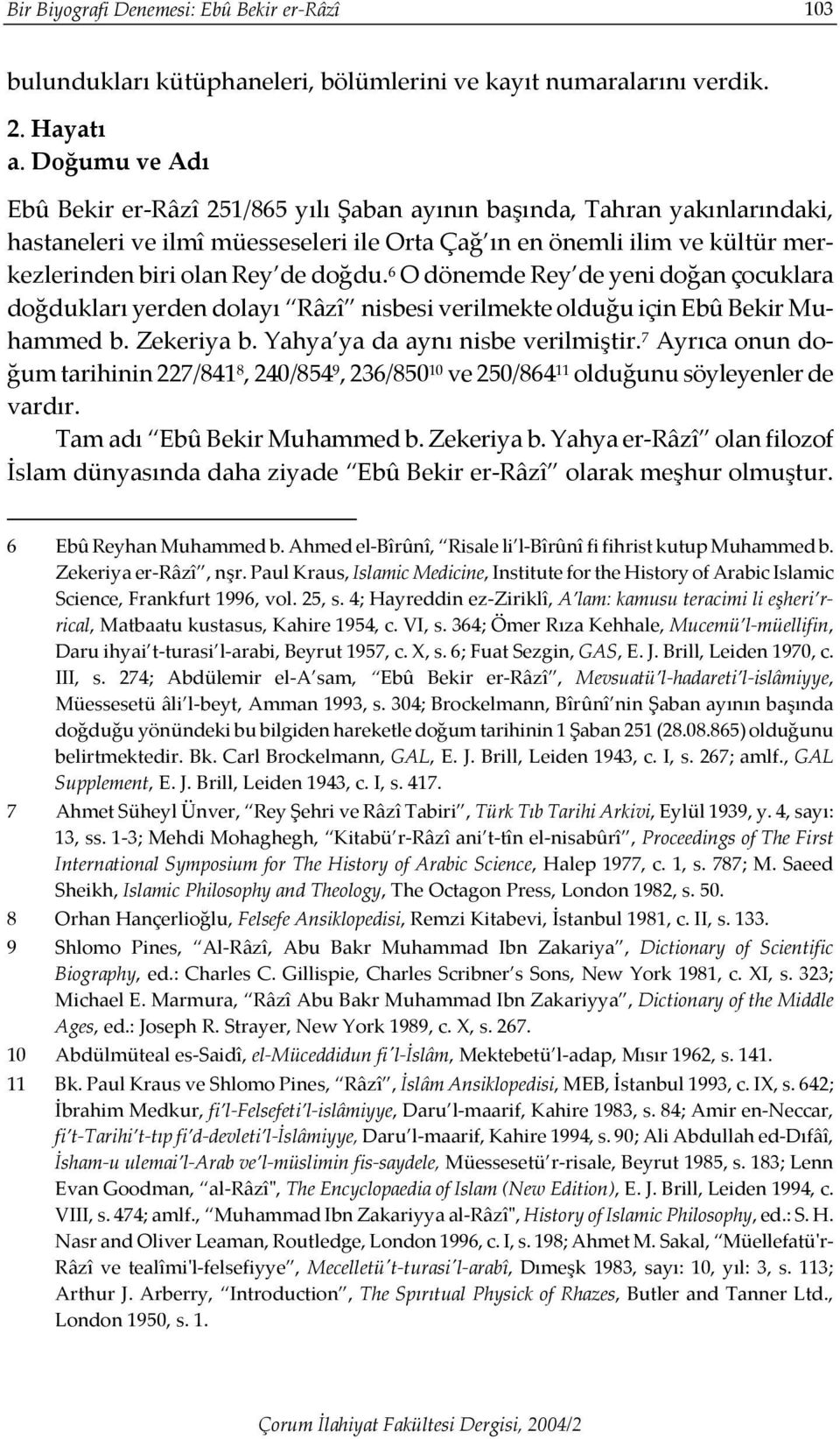 doğdu. 6 O dönemde Rey de yeni doğan çocuklara doğdukları yerden dolayı Râzî nisbesi verilmekte olduğu için Ebû Bekir Muhammed b. Zekeriya b. Yahya ya da aynı nisbe verilmiştir.