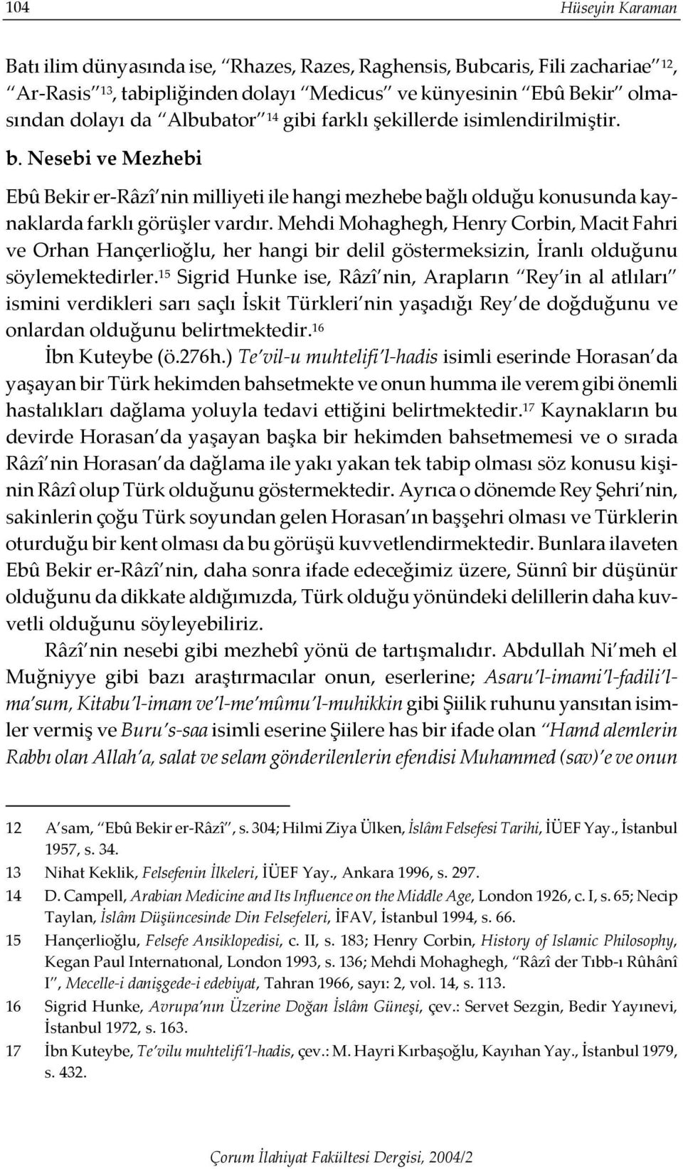 Mehdi Mohaghegh, Henry Corbin, Macit Fahri ve Orhan Hançerlioğlu, her hangi bir delil göstermeksizin, İranlı olduğunu söylemektedirler.