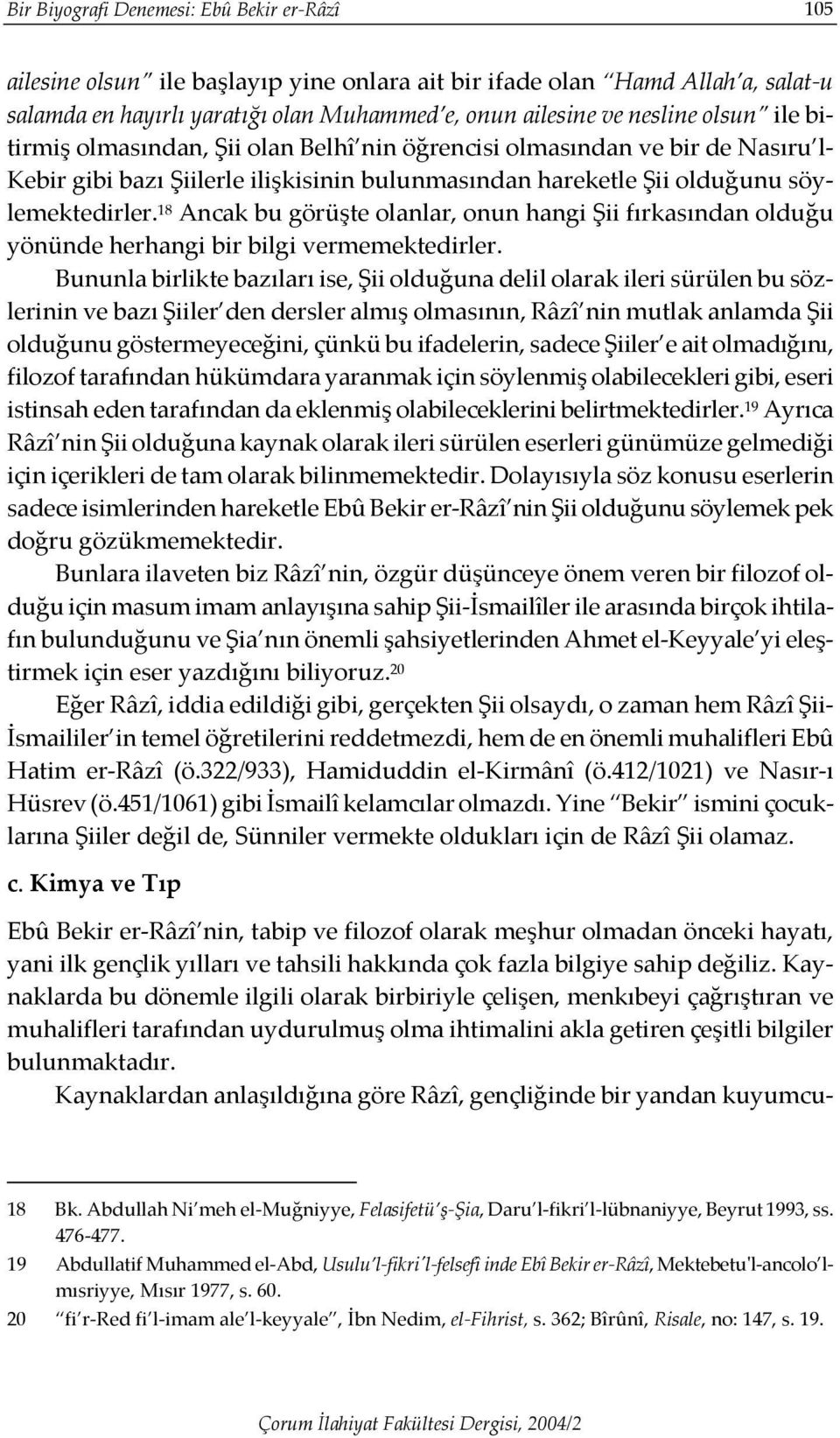 18 Ancak bu görüşte olanlar, onun hangi Şii fırkasından olduğu yönünde herhangi bir bilgi vermemektedirler.