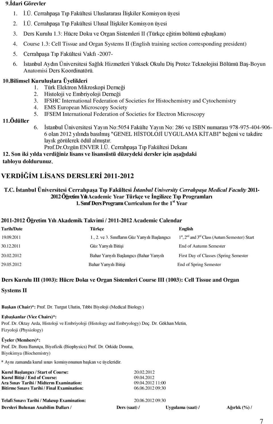 Cerrahpaşa Tıp Fakültesi Vakfı -2007-6. İstanbul Aydın Üniversitesi Sağlık Hizmetleri Yüksek Okulu Diş Protez Teknolojisi Bölümü Baş-Boyun Anatomisi Ders Koordinatörü. 10.