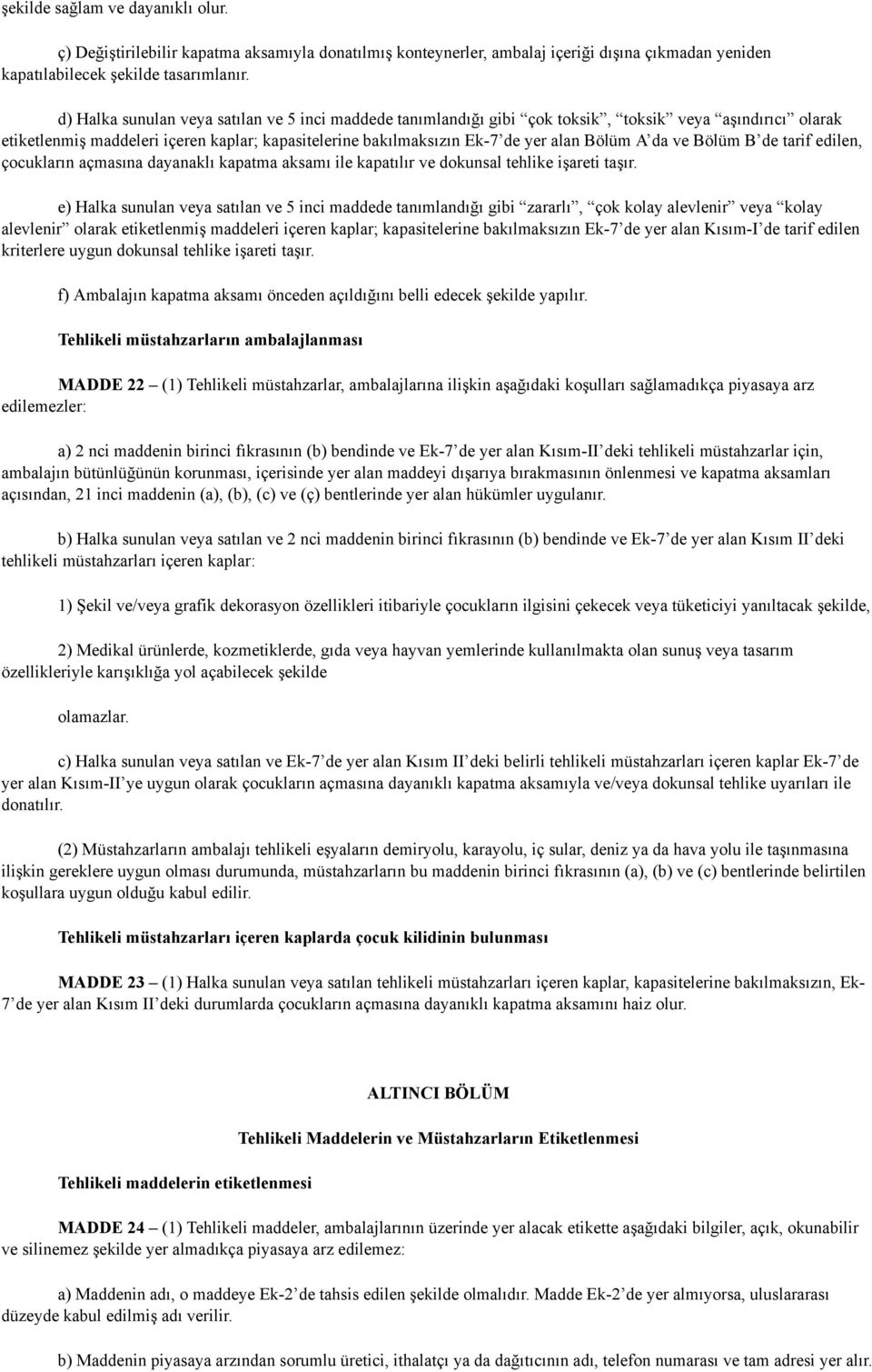 da ve Bölüm B de tarif edilen, çocukların açmasına dayanaklı kapatma aksamı ile kapatılır ve dokunsal tehlike işareti taşır.