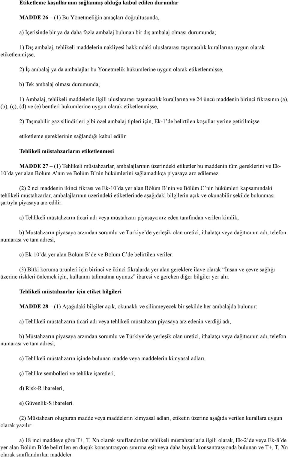 olarak etiketlenmişse, b) Tek ambalaj olması durumunda; 1) Ambalaj, tehlikeli maddelerin ilgili uluslararası taşımacılık kurallarına ve 24 üncü maddenin birinci fıkrasının (a), (b), (ç), (d) ve (e)