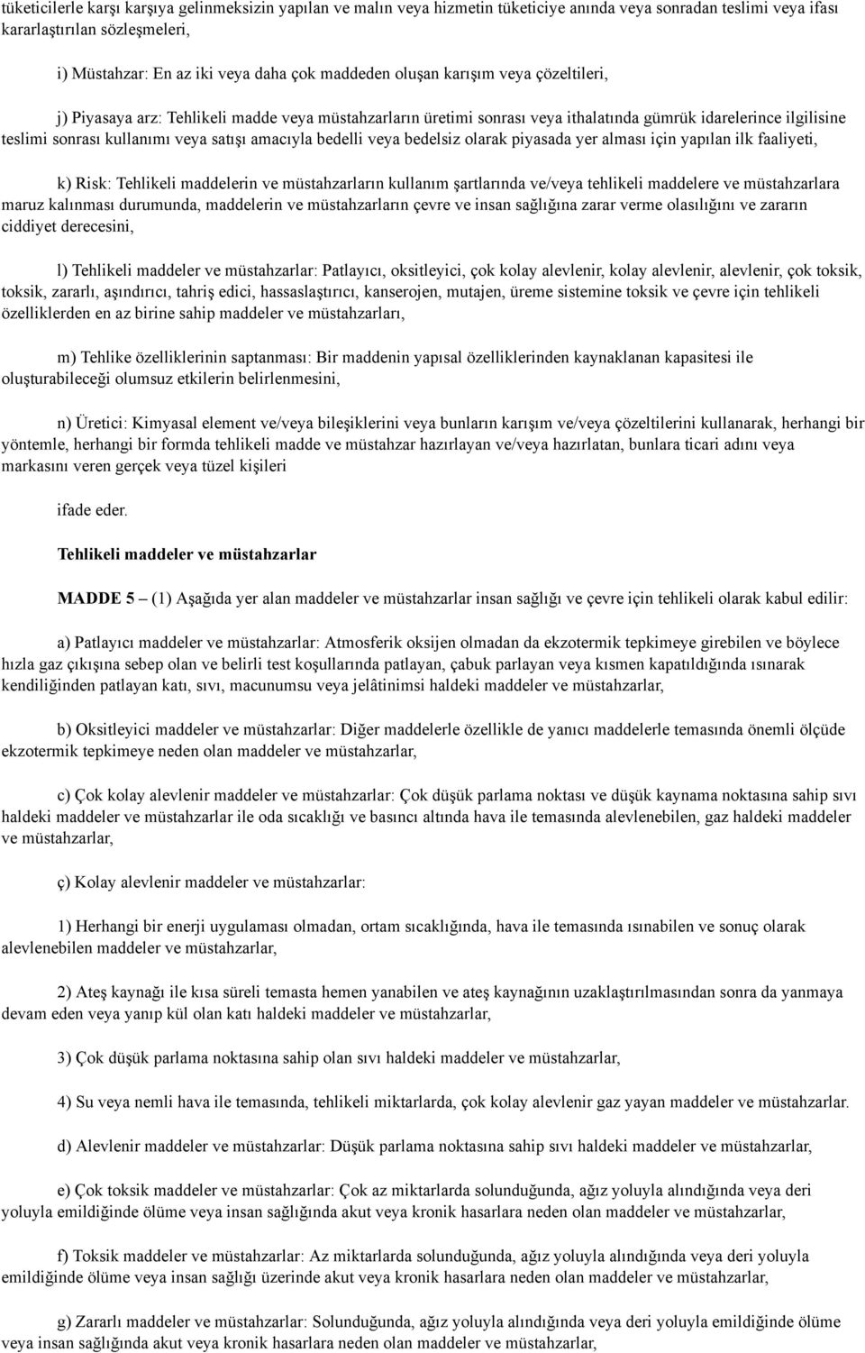 amacıyla bedelli veya bedelsiz olarak piyasada yer alması için yapılan ilk faaliyeti, k) Risk: Tehlikeli maddelerin ve müstahzarların kullanım şartlarında ve/veya tehlikeli maddelere ve müstahzarlara