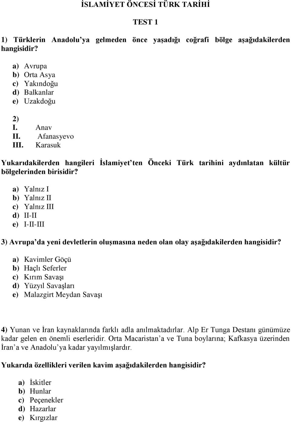 a) Yalnız I b) Yalnız II c) Yalnız III d) II-II e) I-II-III 3) Avrupa da yeni devletlerin oluşmasına neden olan olay aşağıdakilerden hangisidir?