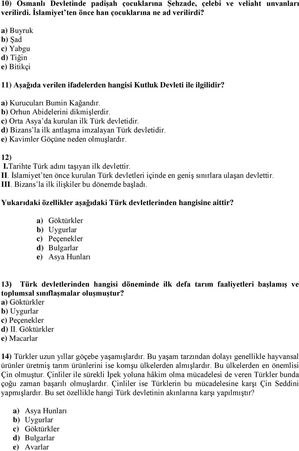 c) Orta Asya da kurulan ilk Türk devletidir. d) Bizans la ilk antlaşma imzalayan Türk devletidir. e) Kavimler Göçüne neden olmuşlardır. 12) I.Tarihte Türk adını taşıyan ilk devlettir. II.