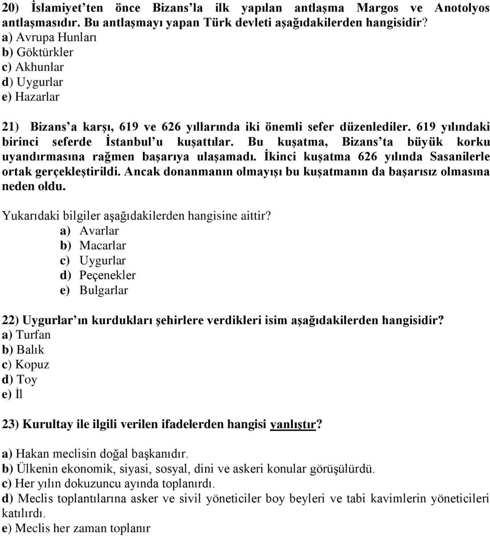 Bu kuşatma, Bizans ta büyük korku uyandırmasına rağmen başarıya ulaşamadı. İkinci kuşatma 626 yılında Sasanilerle ortak gerçekleştirildi.