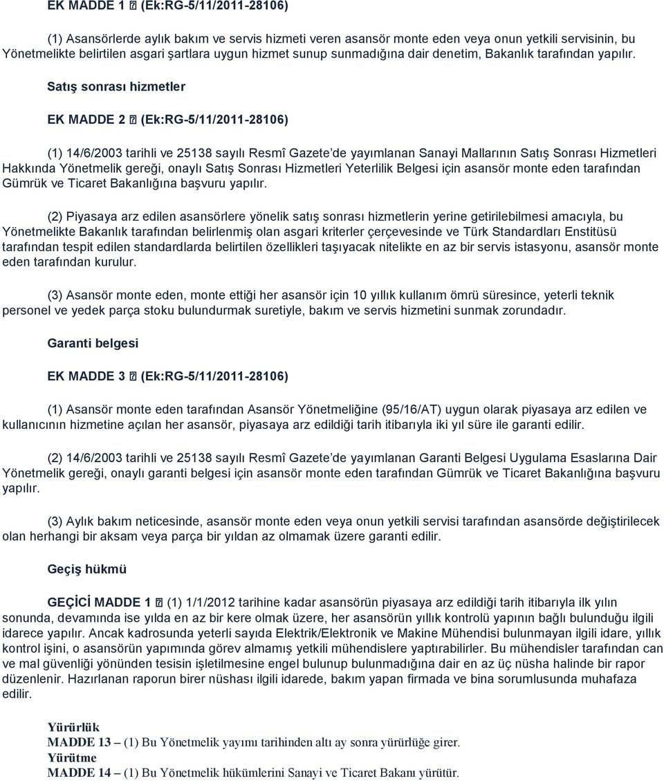 Satış sonrası hizmetler EK MADDE 2 (Ek:RG-5/11/2011-28106) (1) 14/6/2003 tarihli ve 25138 sayılı Resmî Gazete de yayımlanan Sanayi Mallarının Satış Sonrası Hizmetleri Hakkında Yönetmelik gereği,