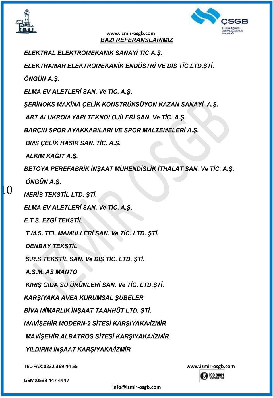 Ve TİC. A.Ş. 10 ÖNGÜN A.Ş. MERİS TEKSTİL LTD. ŞTİ. ELMA EV ALETLERİ SAN. Ve TİC. A.Ş. E.T.S. EZGİ TEKSTİL T.M.S. TEL MAMULLERİ SAN. Ve TİC. LTD. ŞTİ. DENBAY TEKSTİL S.R.S TEKSTİL SAN. Ve DIŞ TİC. LTD. ŞTİ. A.S.M. AS MANTO KIRIŞ GIDA SU ÜRÜNLERİ SAN.