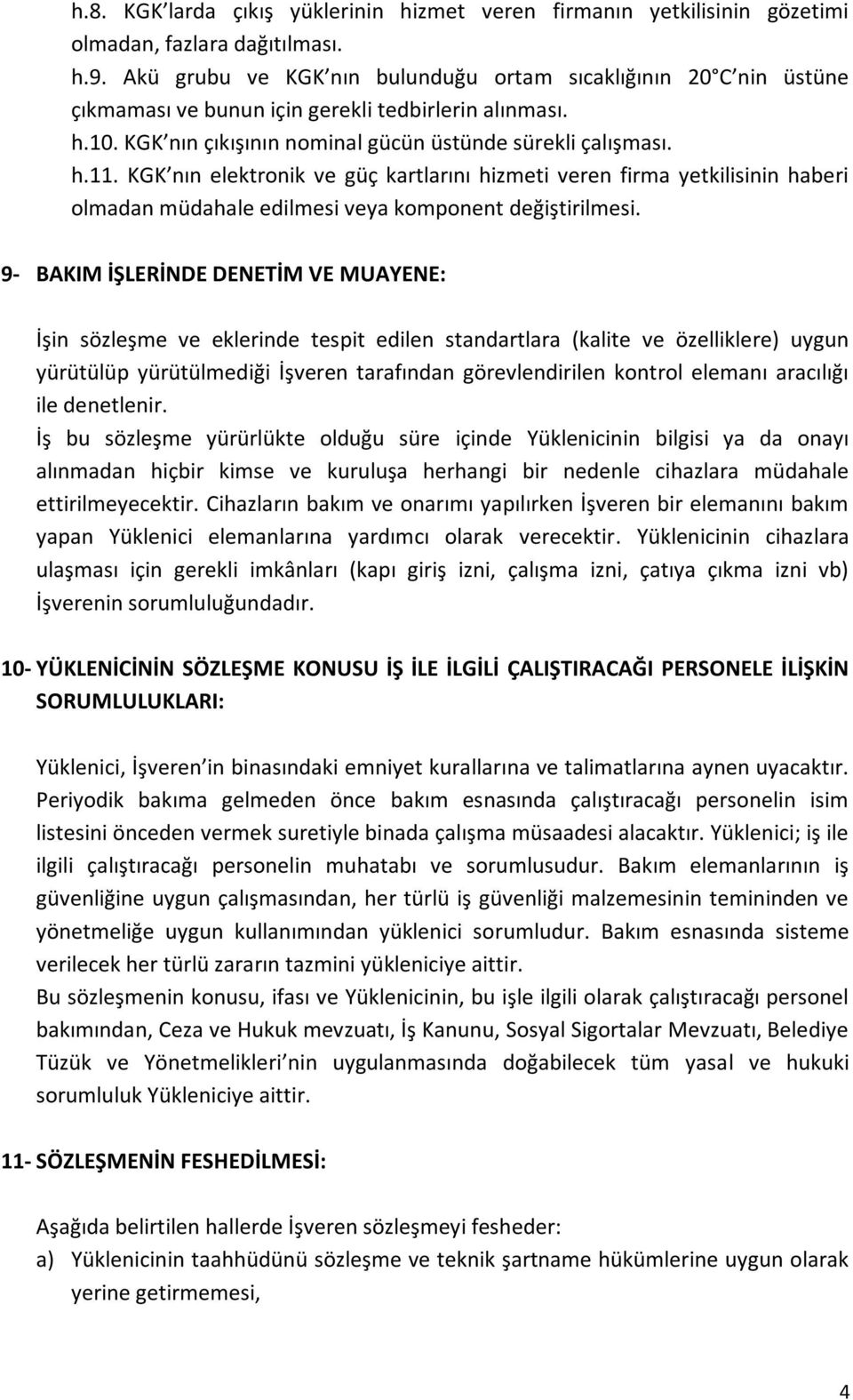 KGK nın elektronik ve güç kartlarını hizmeti veren firma yetkilisinin haberi olmadan müdahale edilmesi veya komponent değiştirilmesi.