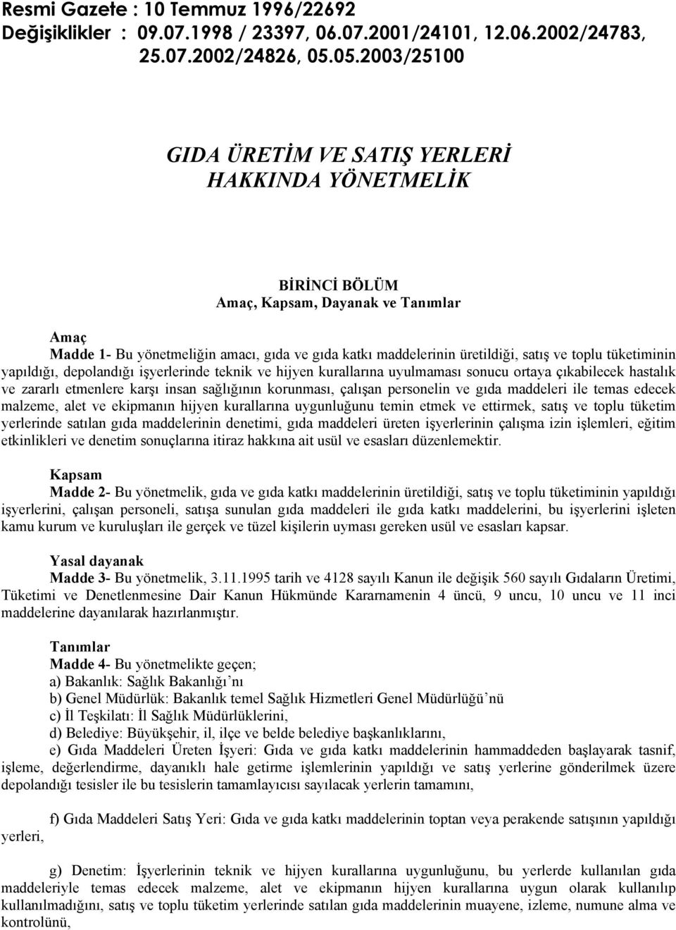 ve toplu tüketiminin yapıldığı, depolandığı işyerlerinde teknik ve hijyen kurallarına uyulmaması sonucu ortaya çıkabilecek hastalık ve zararlı etmenlere karşı insan sağlığının korunması, çalışan