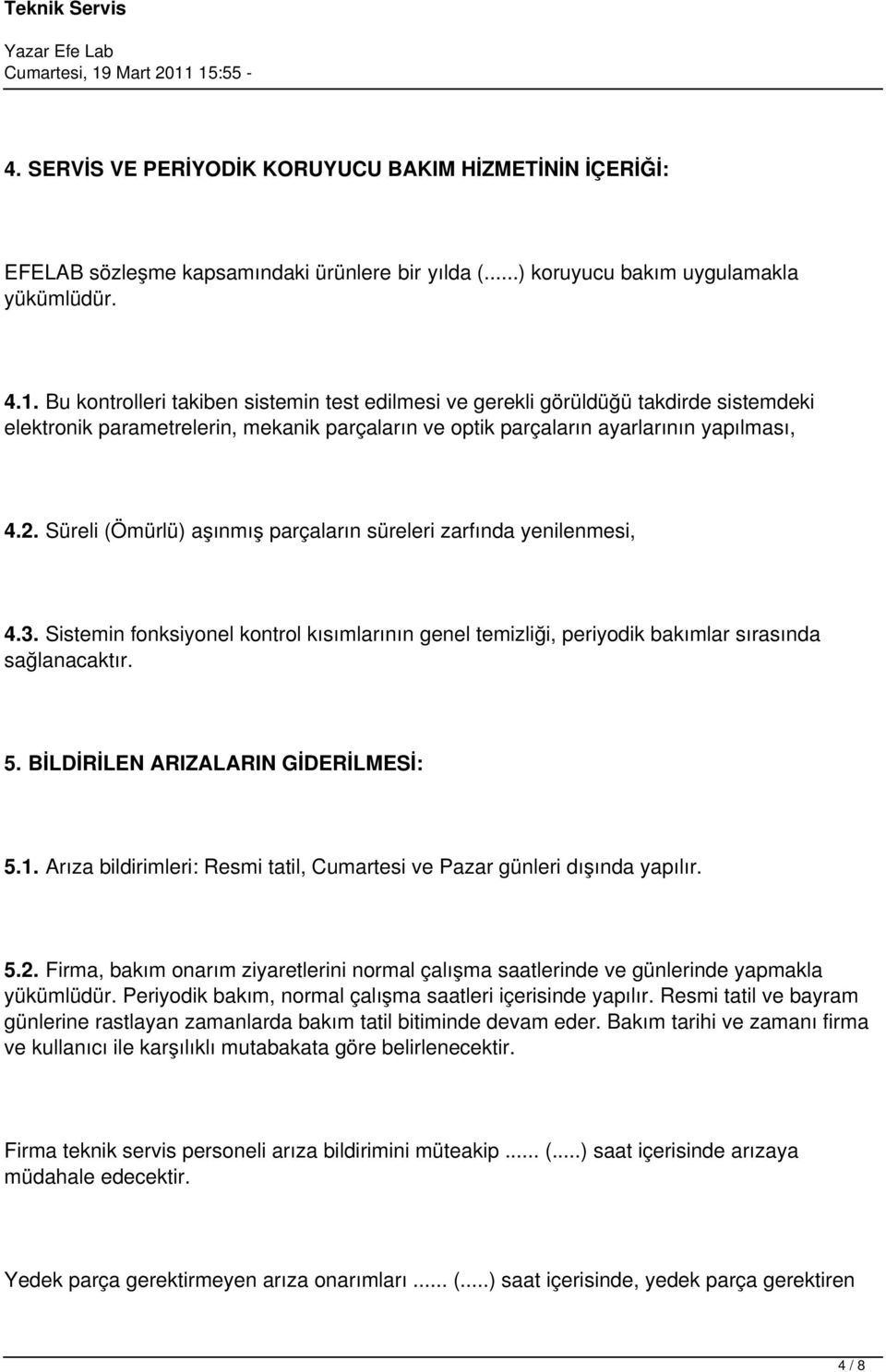 Süreli (Ömürlü) aşınmış parçaların süreleri zarfında yenilenmesi, 4.3. Sistemin fonksiyonel kontrol kısımlarının genel temizliği, periyodik bakımlar sırasında sağlanacaktır. 5.