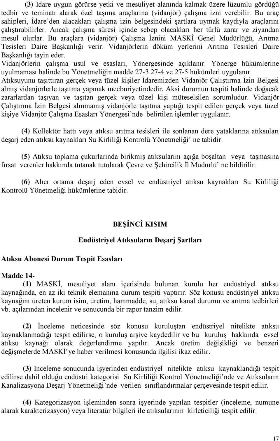 Ancak çalışma süresi içinde sebep olacakları her türlü zarar ve ziyandan mesul olurlar. Bu araçlara (vidanjör) Çalışma İznini MASKİ Genel Müdürlüğü, Arıtma Tesisleri Daire Başkanlığı verir.