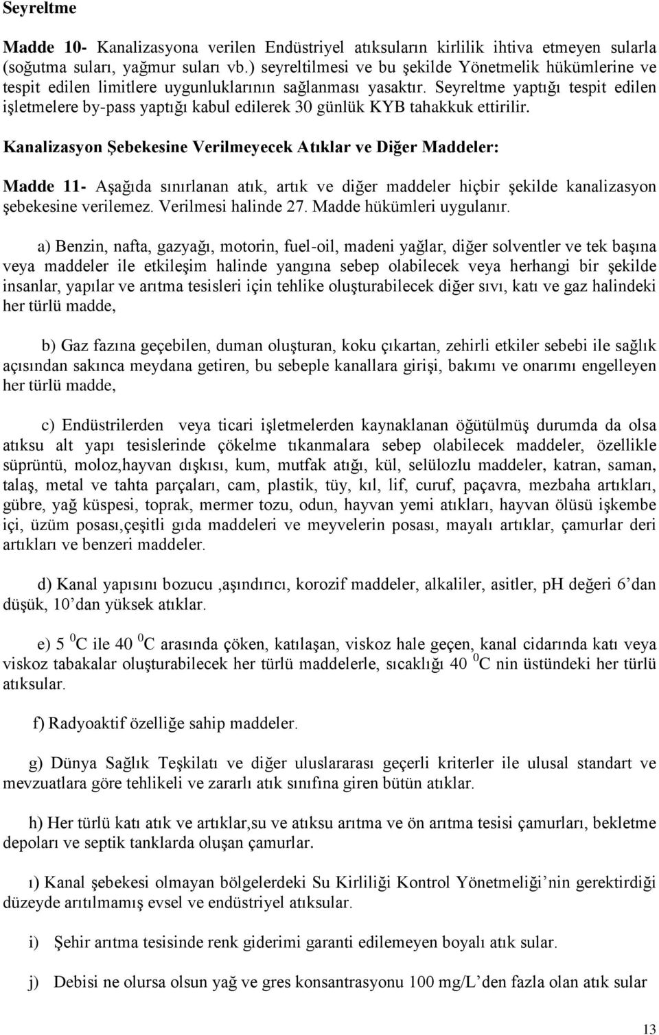 Seyreltme yaptığı tespit edilen işletmelere by-pass yaptığı kabul edilerek 30 günlük KYB tahakkuk ettirilir.