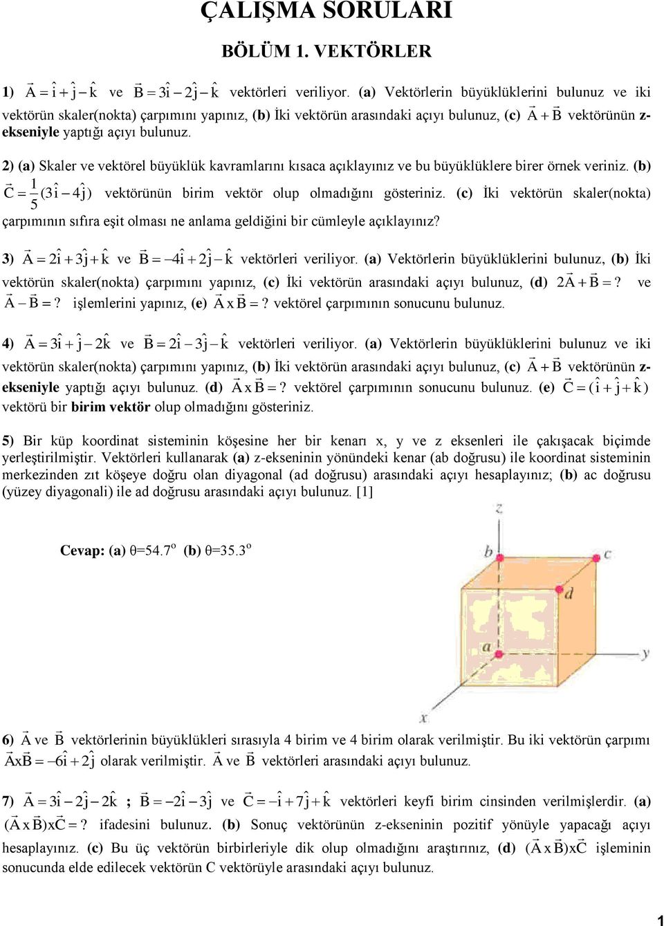 2) (a) Skaler ve vektörel büyüklük kavramlarını kısaca açıklayınız ve bu büyüklüklere birer örnek veriniz. (b) 1 C (3î 4ĵ) vektörünün birim vektör olup olmadığını gösteriniz.