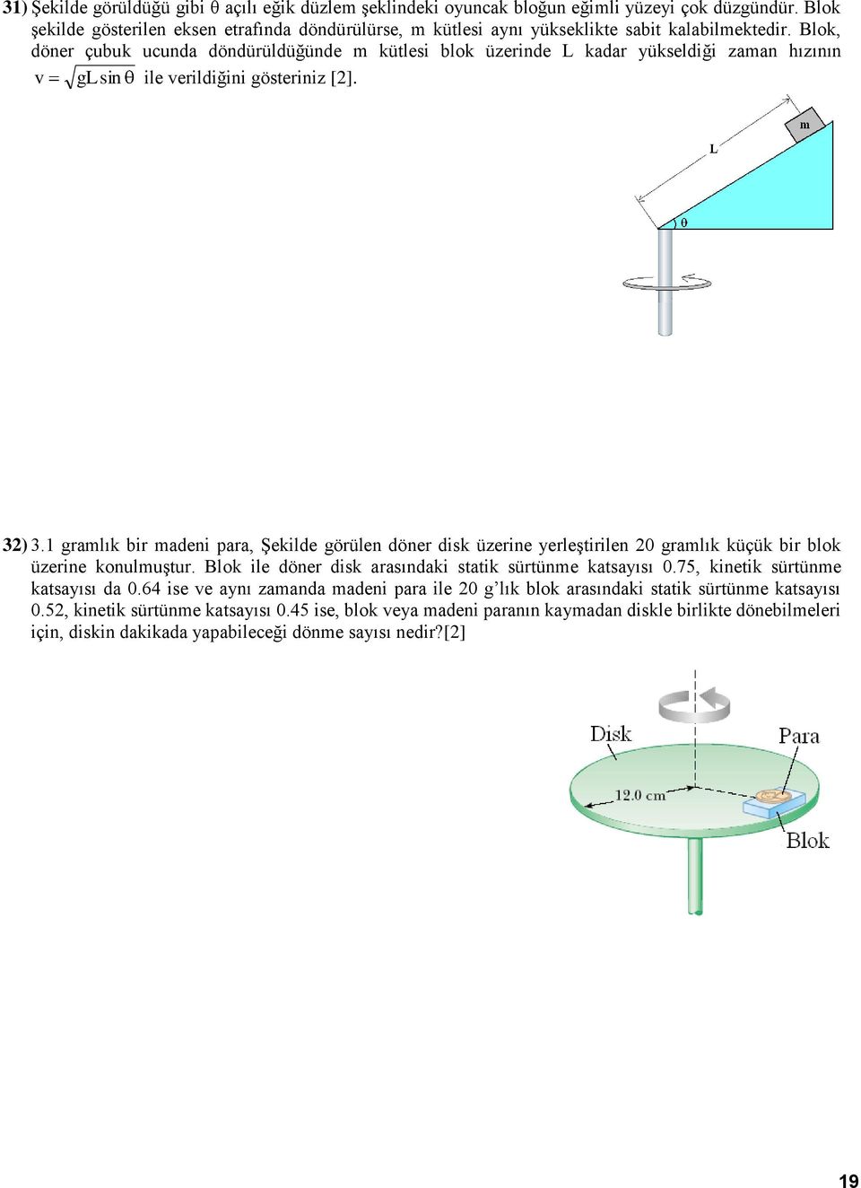 Blok, döner çubuk ucunda döndürüldüğünde m kütlesi blok üzerinde L kadar yükseldiği zaman hızının v glsin ile verildiğini gösteriniz [2]. 32) 3.