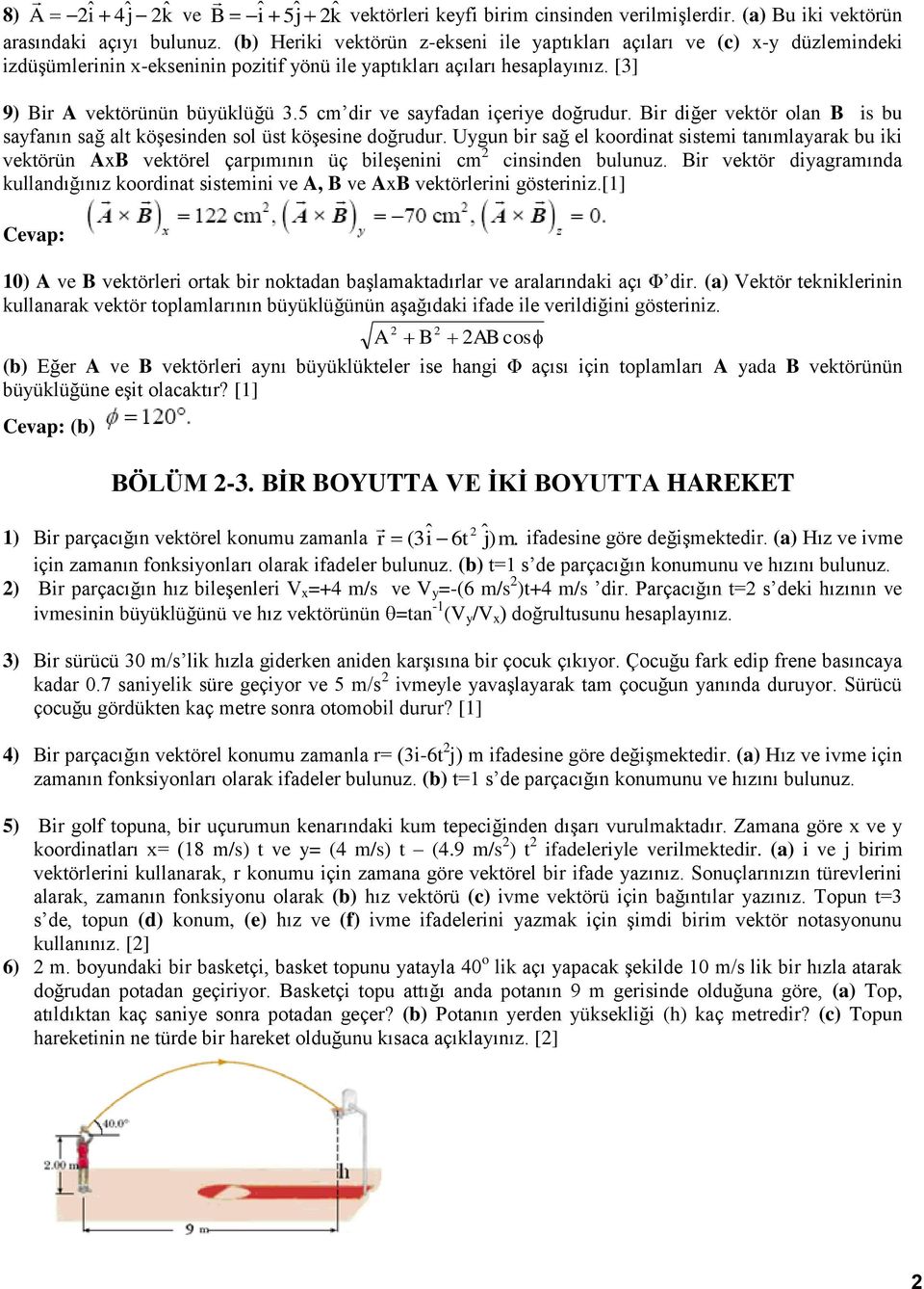 5 cm dir ve sayfadan içeriye doğrudur. Bir diğer vektör olan B is bu sayfanın sağ alt köşesinden sol üst köşesine doğrudur.