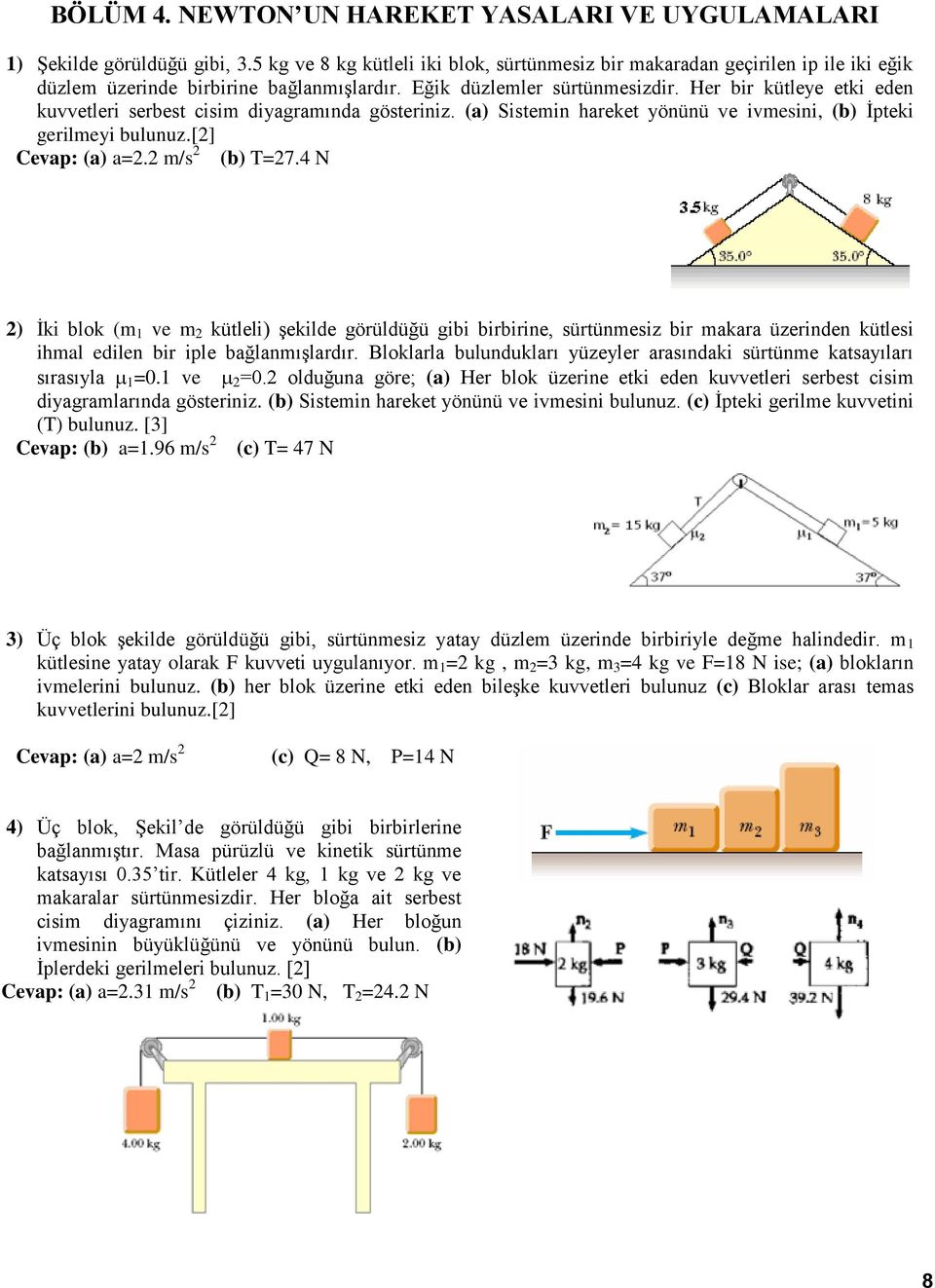 Her bir kütleye etki eden kuvvetleri serbest cisim diyagramında gösteriniz. (a) Sistemin hareket yönünü ve ivmesini, (b) İpteki gerilmeyi bulunuz.[2] Cevap: (a) a=2.2 m/s 2 (b) T=27.