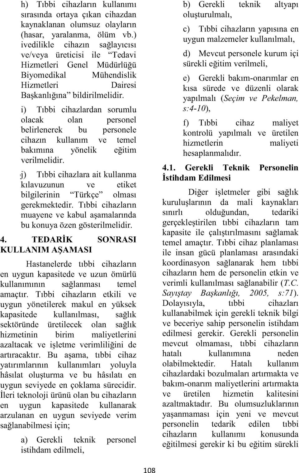 i) Tıbbi cihazlardan sorumlu olacak olan personel belirlenerek bu personele cihazın kullanım ve temel bakımına yönelik eğitim verilmelidir.