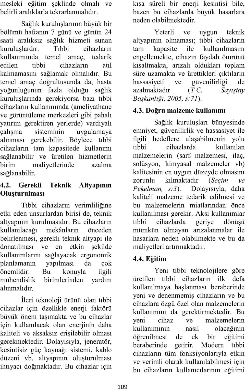 Bu temel amaç doğrultusunda da, hasta yoğunluğunun fazla olduğu sağlık kuruluşlarında gerekiyorsa bazı tıbbi cihazların kullanımında (ameliyathane ve görüntüleme merkezleri gibi pahalı yatırım