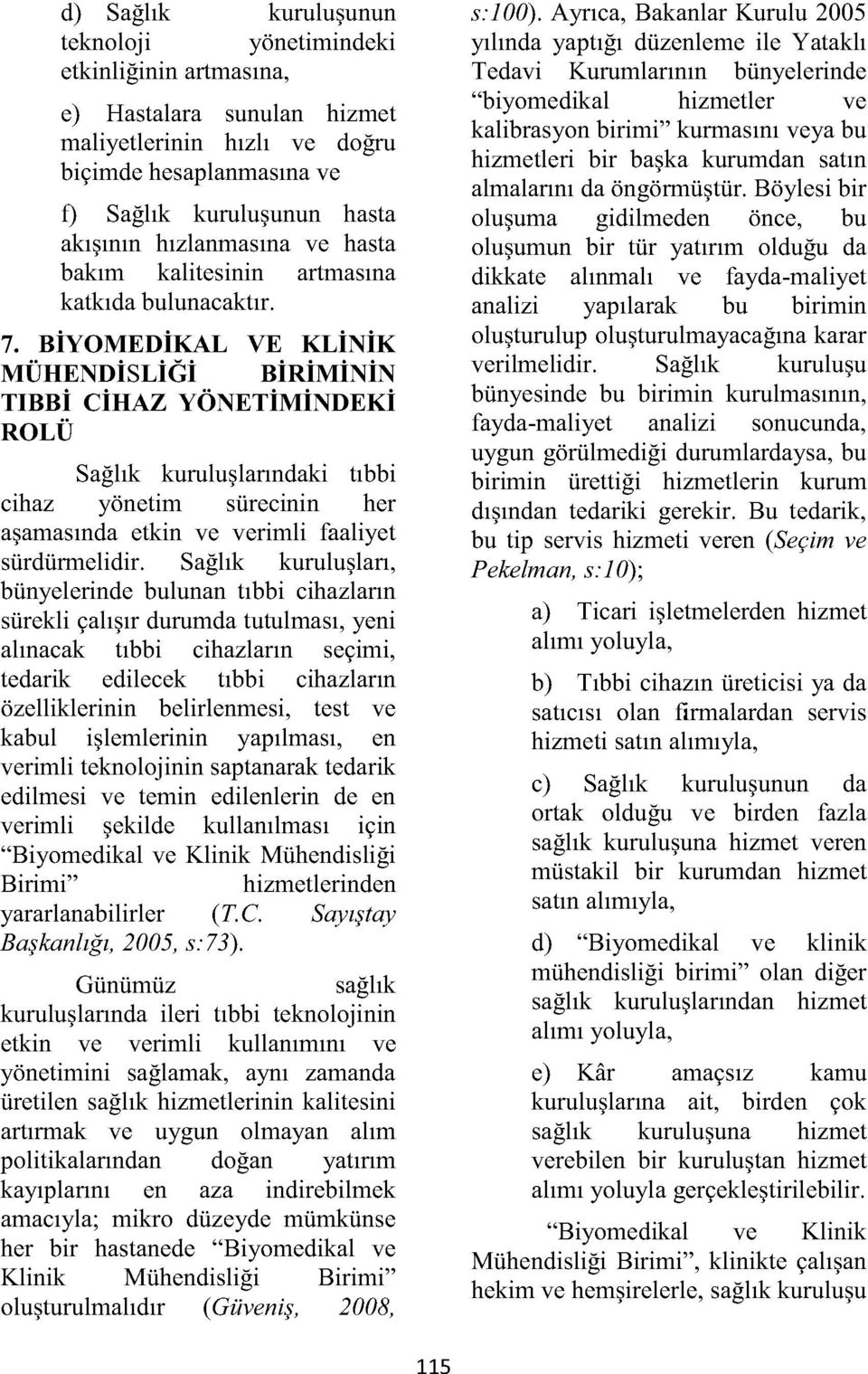 BİYOMEDİKAL VE KLİNİK MÜHENDİSLİĞİ BİRİMİNİN TIBBİ CİHAZ YÖNETİMİNDEKİ ROLÜ Sağlık kuruluşlarındaki tıbbi cihaz yönetim sürecinin her aşamasında etkin ve verimli faaliyet sürdürmelidir.