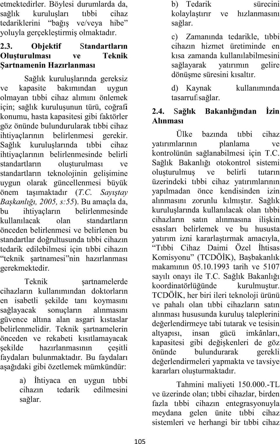 coğrafi konumu, hasta kapasitesi gibi faktörler göz önünde bulundurularak tıbbi cihaz ihtiyaçlarının belirlenmesi gerekir.