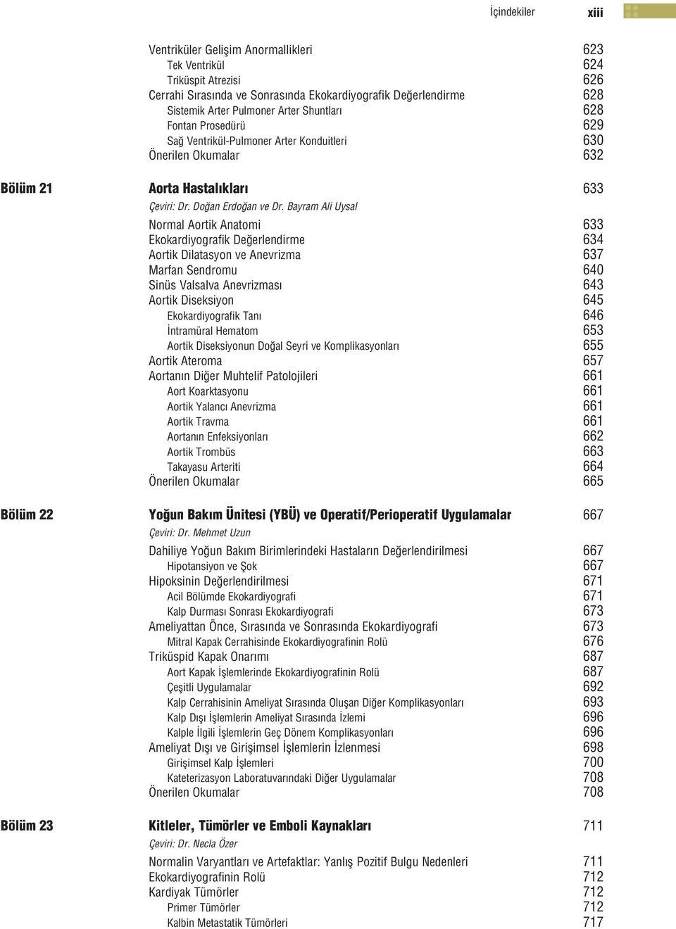 Bayram Ali Uysal Normal Aortik Anatomi 633 Ekokardiyografik De erlendirme 634 Aortik Dilatasyon ve Anevrizma 637 Marfan Sendromu 640 Sinüs Valsalva Anevrizmas 643 Aortik Diseksiyon 645