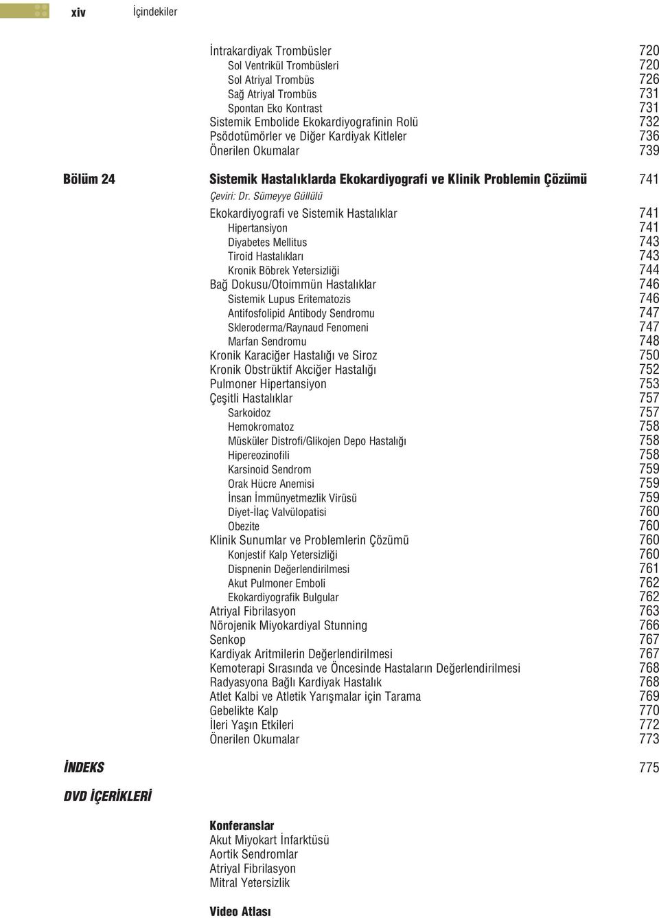 Sümeyye Güllülü Ekokardiyografi ve Sistemik Hastal klar 741 Hipertansiyon 741 Diyabetes Mellitus 743 Tiroid Hastal klar 743 Kronik Böbrek Yetersizli i 744 Ba Dokusu/Otoimmün Hastal klar 746 Sistemik