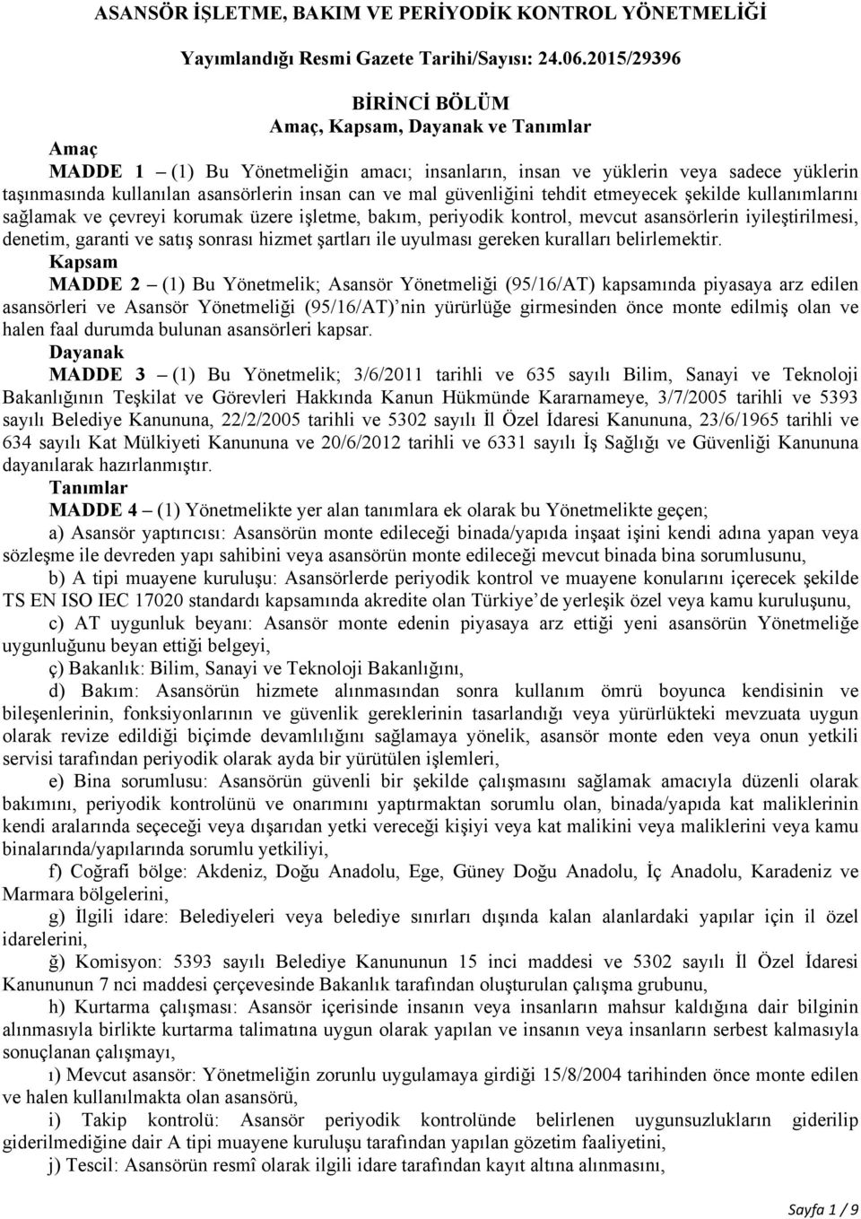 mal güvenliğini tehdit etmeyecek şekilde kullanımlarını sağlamak ve çevreyi korumak üzere işletme, bakım, periyodik kontrol, mevcut asansörlerin iyileştirilmesi, denetim, garanti ve satış sonrası