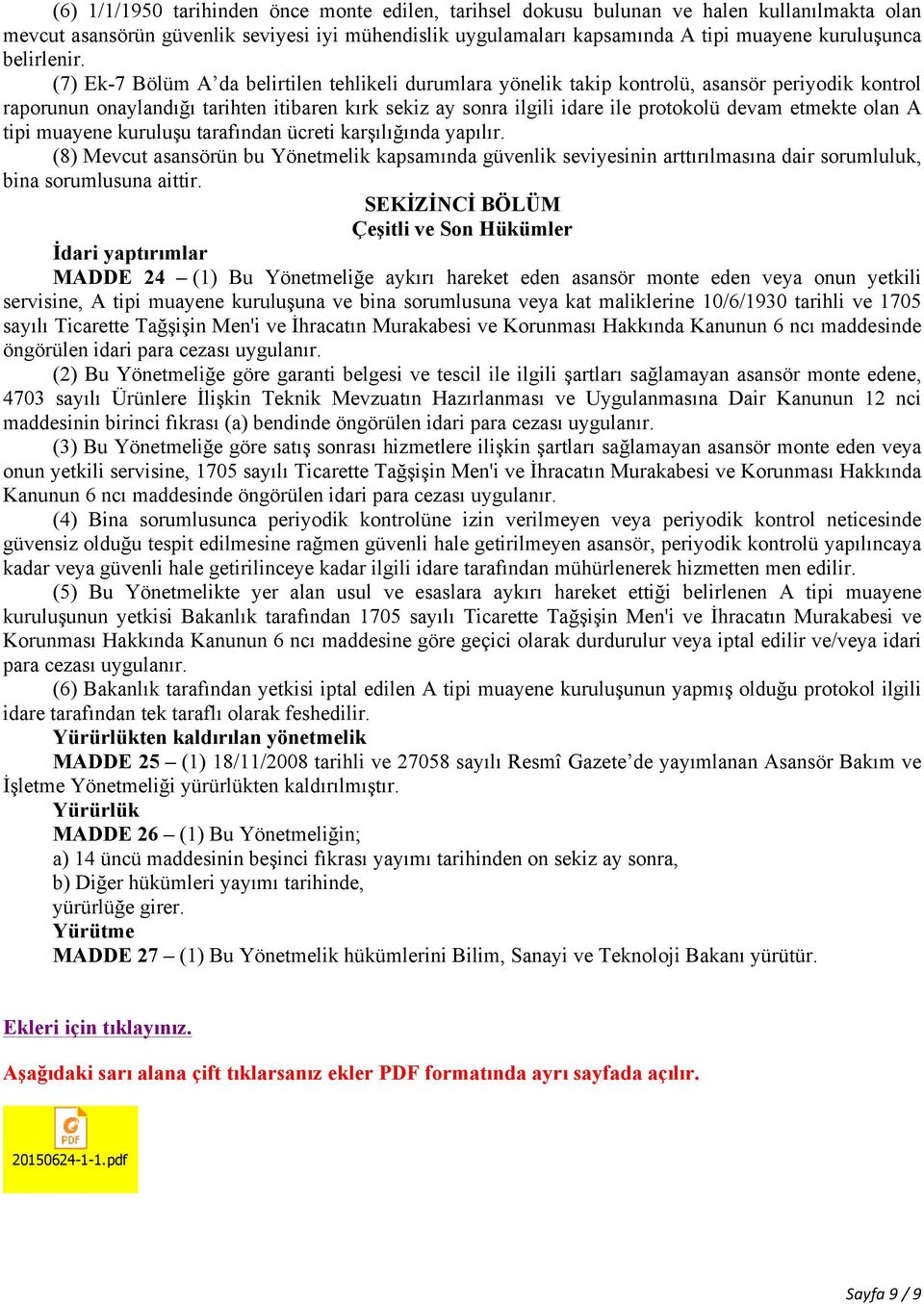 (7) Ek-7 Bölüm A da belirtilen tehlikeli durumlara yönelik takip kontrolü, asansör periyodik kontrol raporunun onaylandığı tarihten itibaren kırk sekiz ay sonra ilgili idare ile protokolü devam