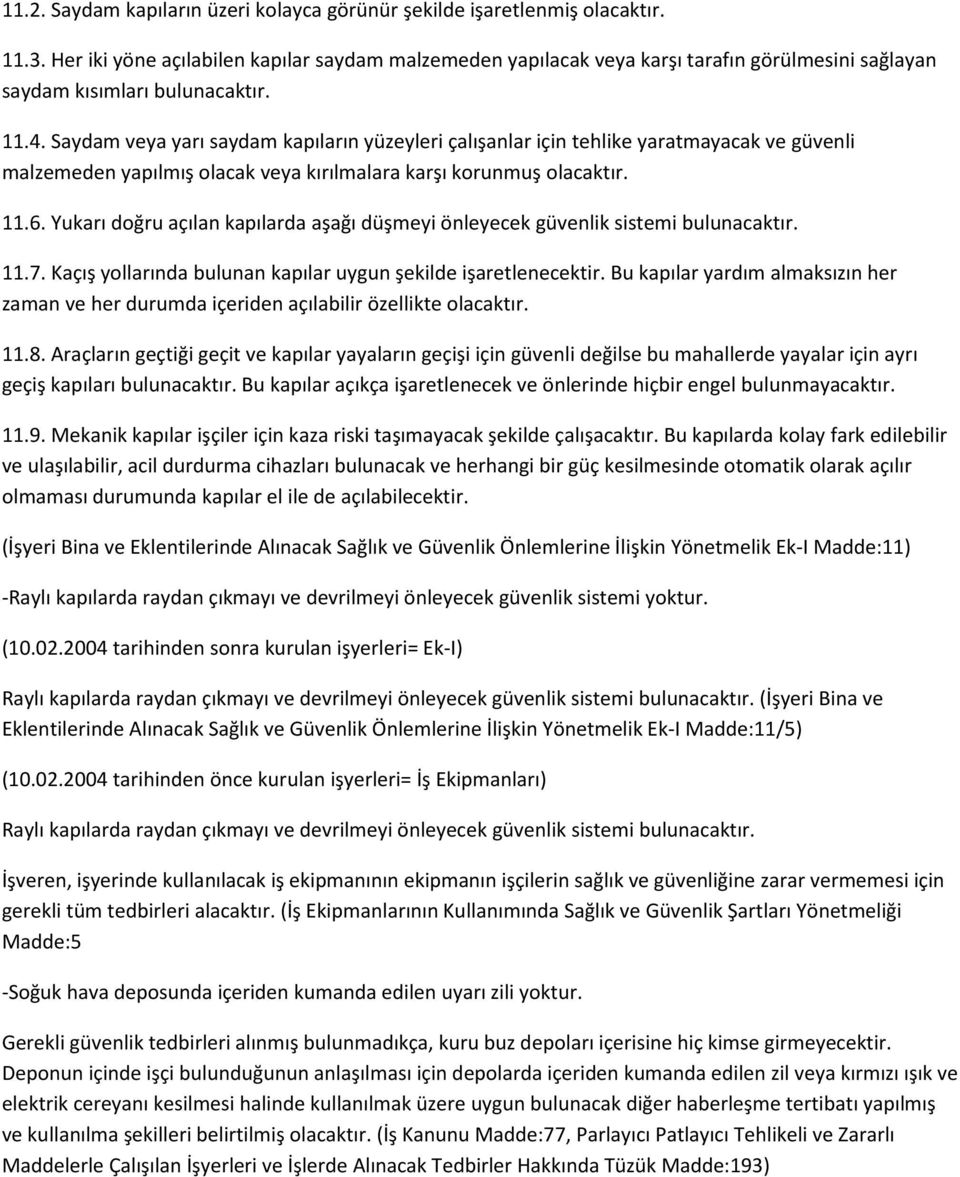 Saydam veya yarı saydam kapıların yüzeyleri çalışanlar için tehlike yaratmayacak ve güvenli malzemeden yapılmış olacak veya kırılmalara karşı korunmuş olacaktır. 11.6.