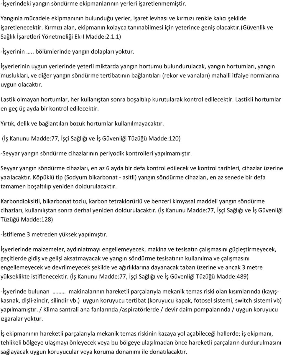 İşyerlerinin uygun yerlerinde yeterli miktarda yangın hortumu bulundurulacak, yangın hortumları, yangın muslukları, ve diğer yangın söndürme tertibatının bağlantıları (rekor ve vanaları) mahalli