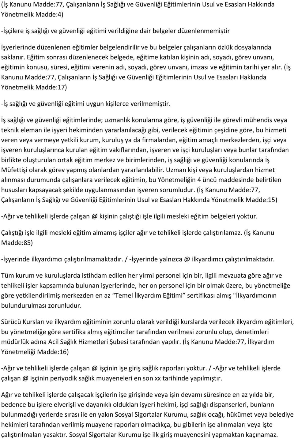 Eğitim sonrası düzenlenecek belgede, eğitime katılan kişinin adı, soyadı, görev unvanı, eğitimin konusu, süresi, eğitimi verenin adı, soyadı, görev unvanı, imzası ve eğitimin tarihi yer alır.