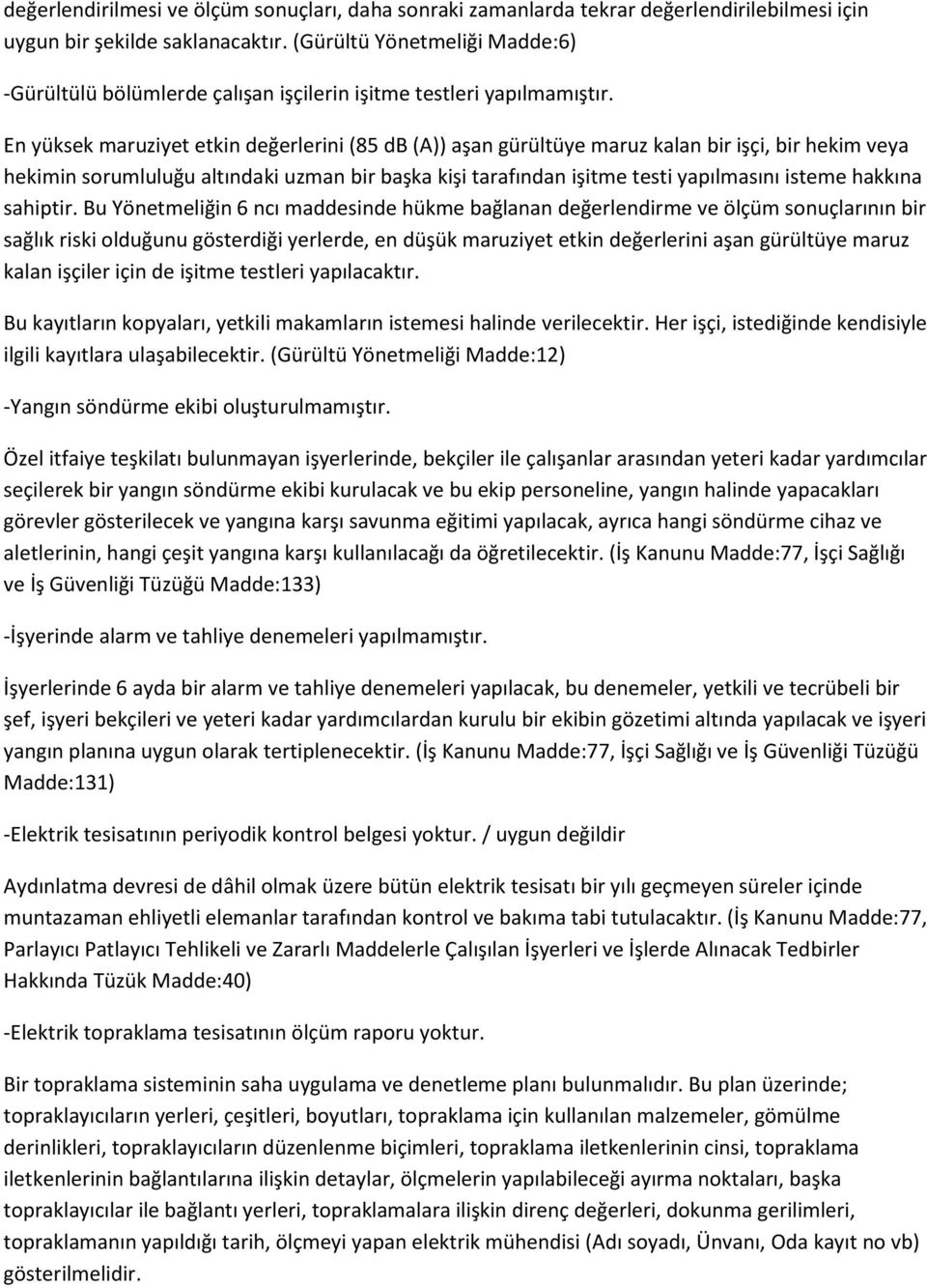 En yüksek maruziyet etkin değerlerini (85 db (A)) aşan gürültüye maruz kalan bir işçi, bir hekim veya hekimin sorumluluğu altındaki uzman bir başka kişi tarafından işitme testi yapılmasını isteme