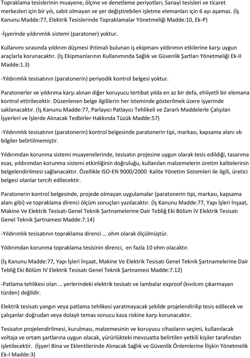 Kullanımı sırasında yıldırım düşmesi ihtimali bulunan iş ekipmanı yıldırımın etkilerine karşı uygun araçlarla korunacaktır.