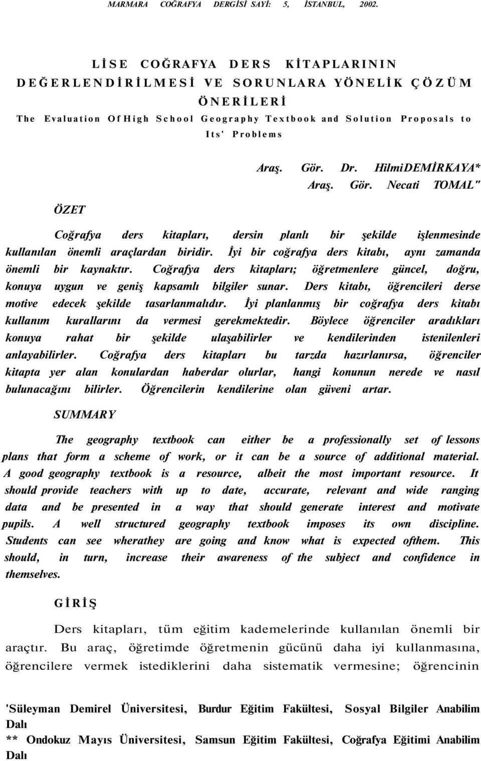 HilmiDEMİRKAYA* Araş. Gör. Necati TOMAL" ÖZET Coğrafya ders kitapları, dersin planlı bir şekilde işlenmesinde kullanılan önemli araçlardan biridir.