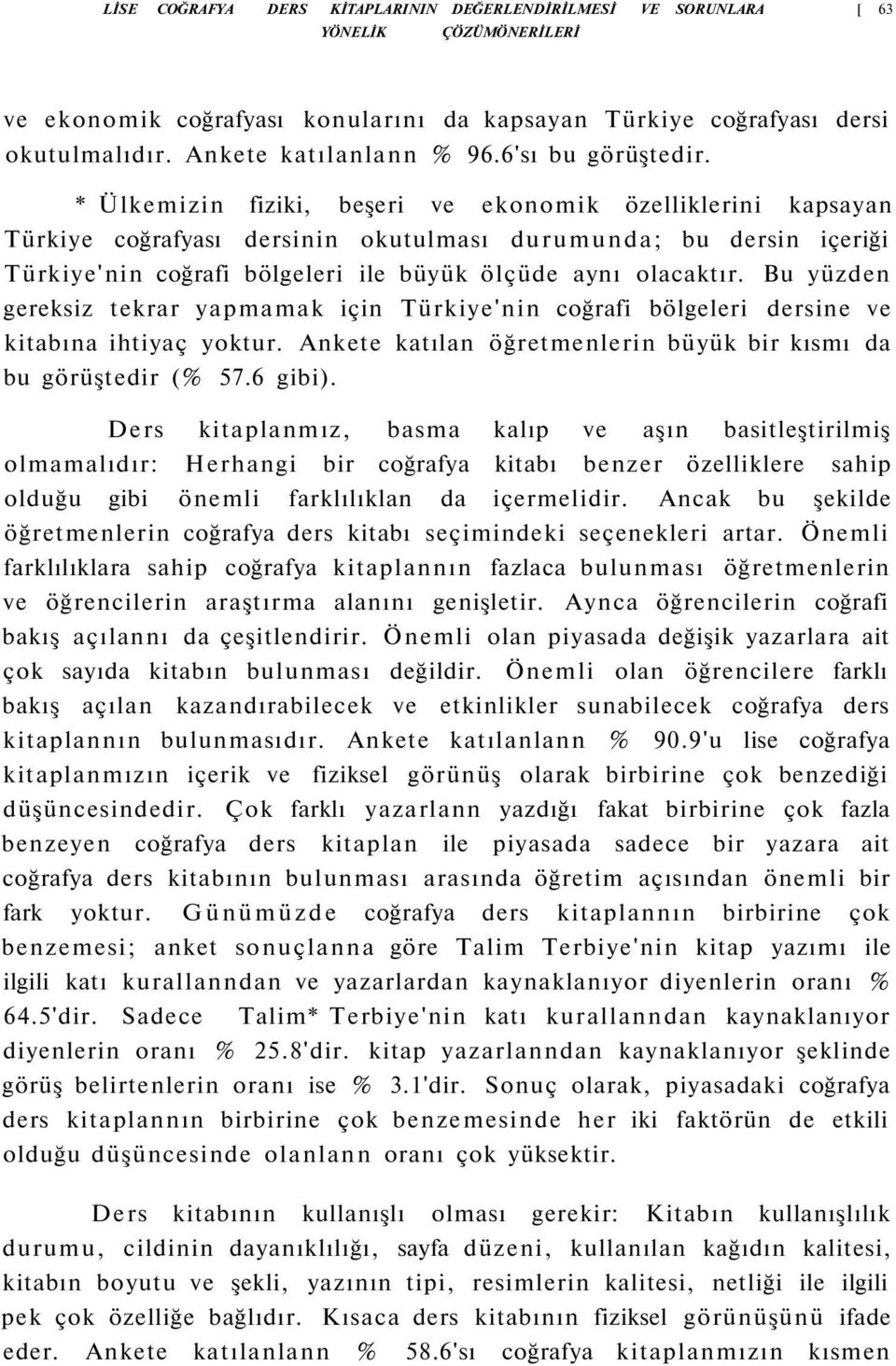 * Ülkemizin fiziki, beşeri ve ekonomik özelliklerini kapsayan Türkiye coğrafyası dersinin okutulması durumunda; bu dersin içeriği Türkiye'nin coğrafi bölgeleri ile büyük ölçüde aynı olacaktır.