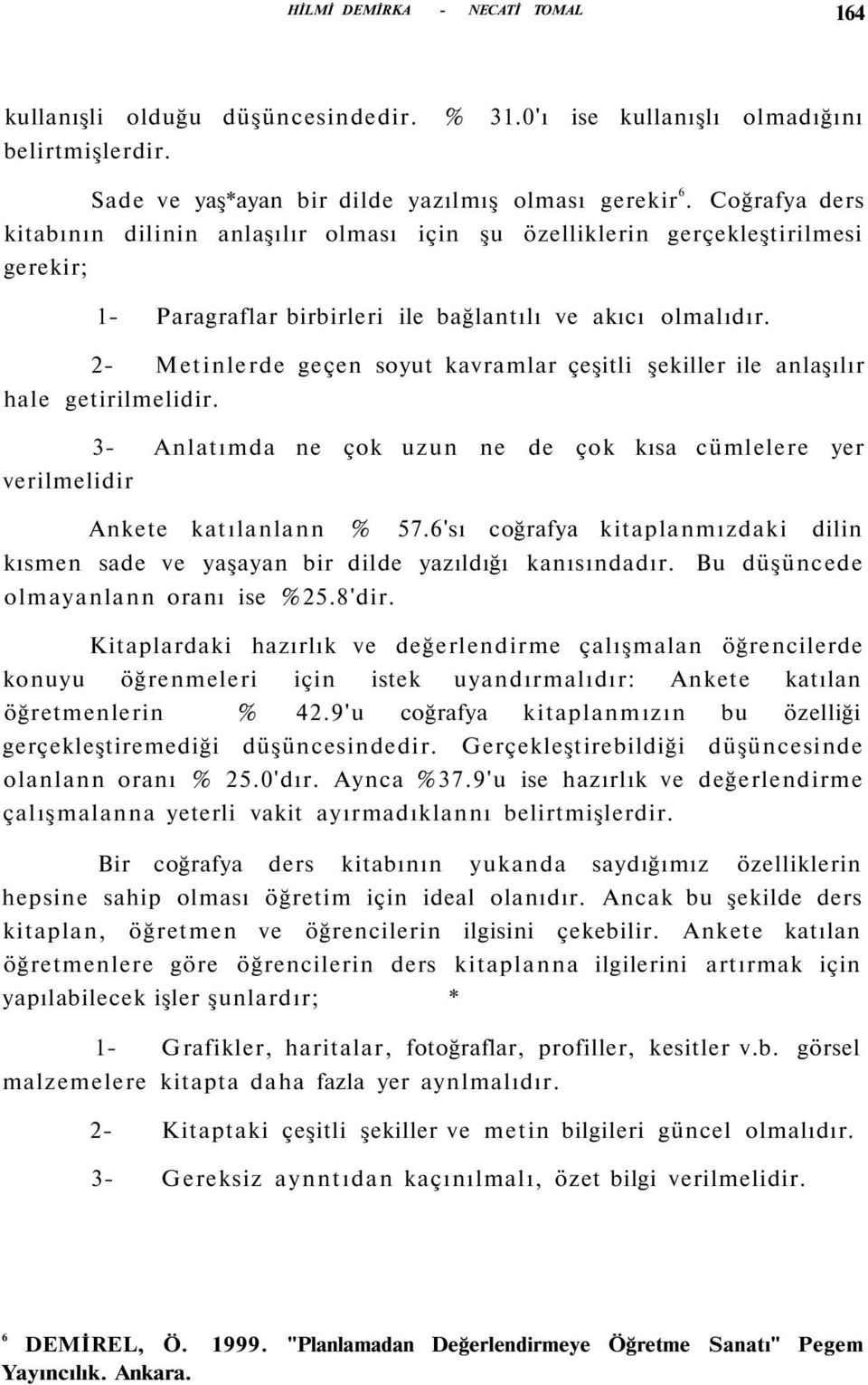 2- Metinlerde geçen soyut kavramlar çeşitli şekiller ile anlaşılır hale getirilmelidir. 3- Anlatımda ne çok uzun ne de çok kısa cümlelere yer verilmelidir Ankete katılanlann % 57.