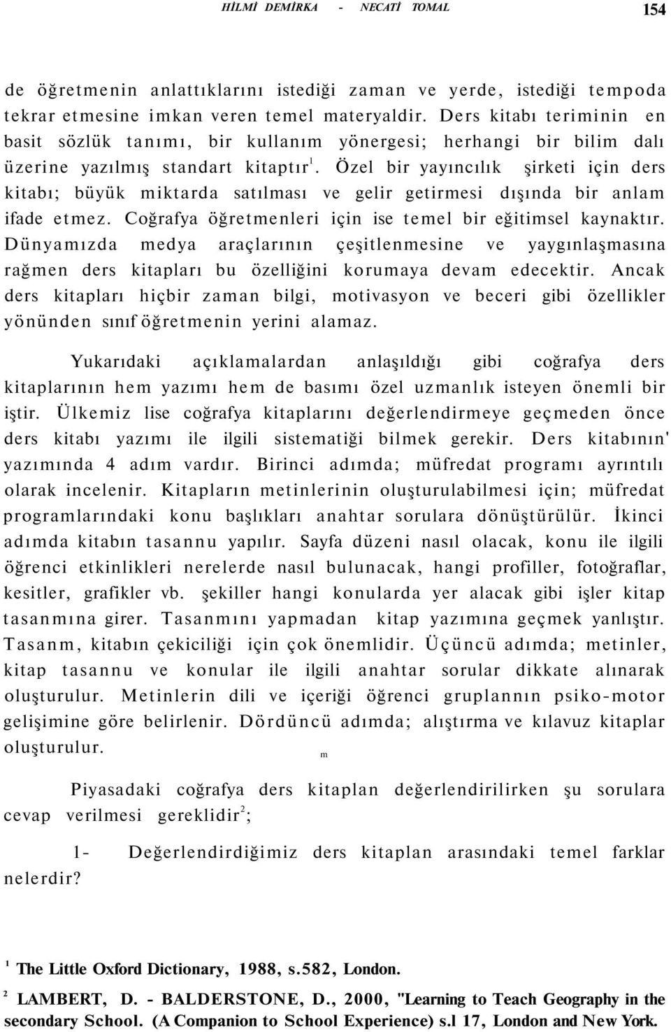 Özel bir yayıncılık şirketi için ders kitabı; büyük miktarda satılması ve gelir getirmesi dışında bir anlam ifade etmez. Coğrafya öğretmenleri için ise temel bir eğitimsel kaynaktır.