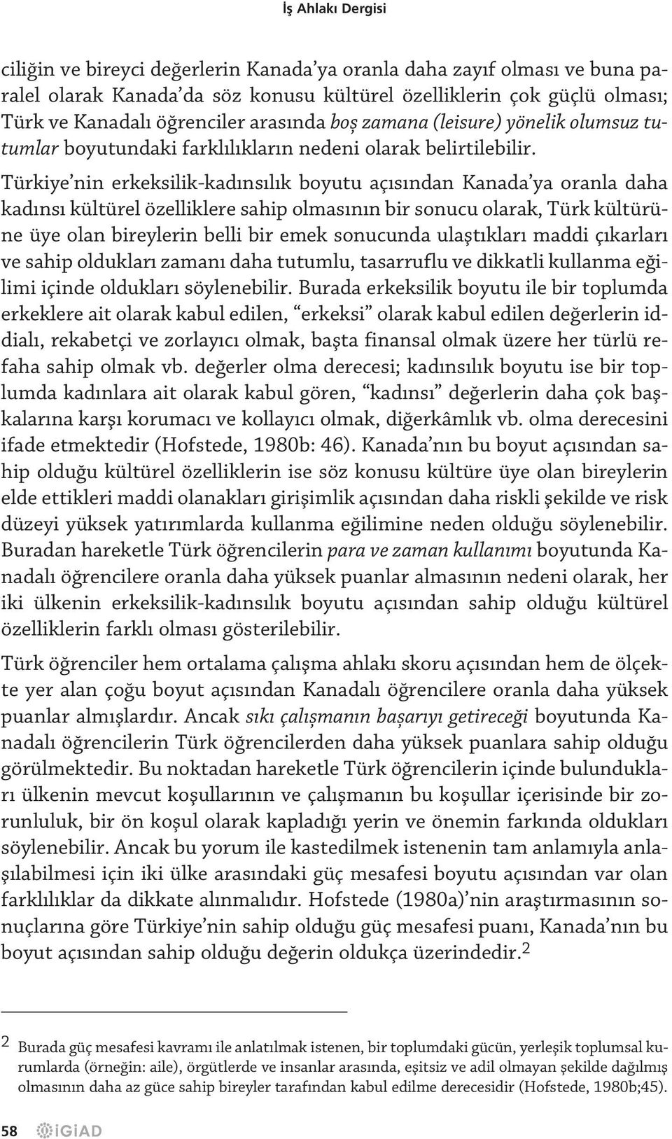 Türkiye nin erkeksilik-kad ns l k boyutu aç s ndan Kanada ya oranla daha kad ns kültürel özelliklere sahip olmas n n bir sonucu olarak, Türk kültürüne üye olan bireylerin belli bir emek sonucunda