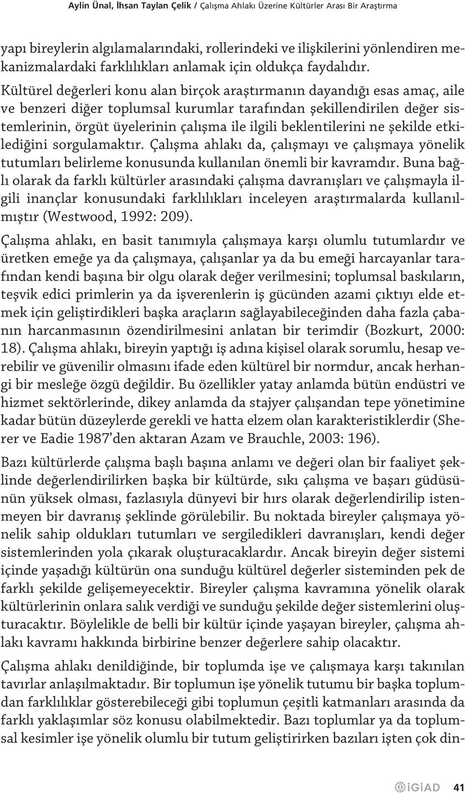 Kültürel de erleri konu alan birçok araflt rman n dayand esas amaç, aile ve benzeri di er toplumsal kurumlar taraf ndan flekillendirilen de er sistemlerinin, örgüt üyelerinin çal flma ile ilgili