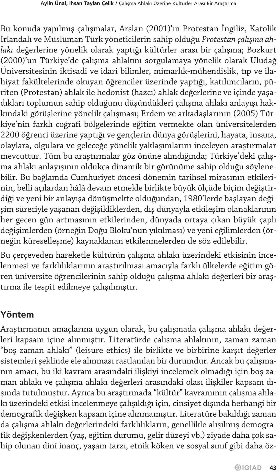 iktisadi ve idari bilimler, mimarl k-mühendislik, t p ve ilahiyat fakültelerinde okuyan ö renciler üzerinde yapt, kat l mc lar n, püriten (Protestan) ahlak ile hedonist (hazc ) ahlak de erlerine ve